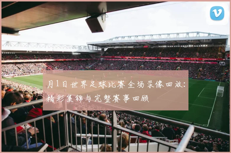月1日世界足球比赛全场录像回放：精彩集锦与完整赛事回顾