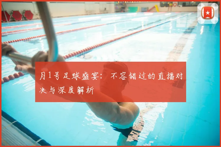 月1号足球盛宴：不容错过的直播对决与深度解析