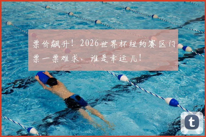 票价飙升！2026世界杯纽约赛区门票一票难求，谁是幸运儿！