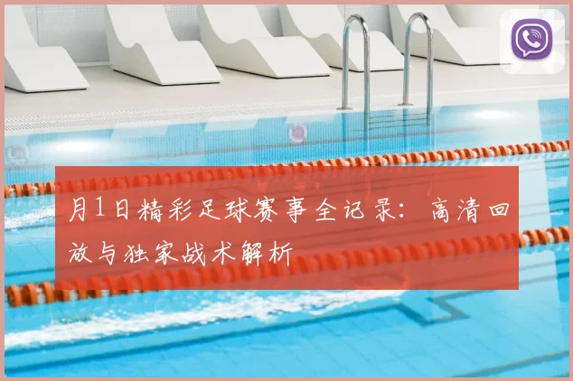 月1日精彩足球赛事全记录:高清回放与独家战术解析